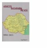 Aduceti Basarabia acasa - Virgil Ciuca (ISBN: 9786066741361)