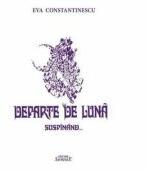 Departe de luna suspinand - Eva Constantinescu (ISBN: 9786061511624)