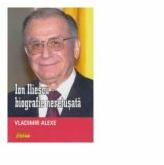 Ion Iliescu - biografie neretusata - Vladimir Alexe (ISBN: 9789731180304)