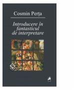 Introducere in fantasticul de interpretare (Vol. I) - Cosmin Perta (ISBN: 9786068126999)