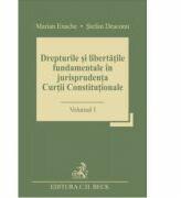 Drepturile si libertatile fundamentale in jurisprudenta Curtii Constitutionale. Volumul I - Stefan Deaconu, Marian Enache (ISBN: 9786061808540)