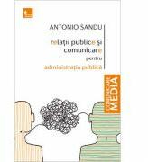 Relatii publice si comunicare pentru administratia publica - Antonio Sandu (ISBN: 9786067491128)