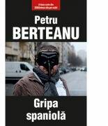 Gripa spaniola - Petru Berteanu (ISBN: 9786067493665)