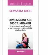 Dimensiuni ale discriminarii in plan socio-profesional a persoanelor cu dizabilitatii din Romania - Sevastia Dicu (ISBN: 9786067493894)