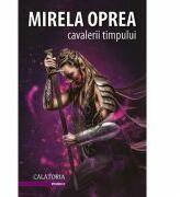 Cavalerii Timpului - volumul 2: Calatoria - Mirela Oprea (ISBN: 9786067493733)
