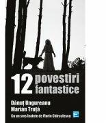 12 Povestiri fantastice - Danut Ungureanu, Marian Truta (ISBN: 9786067493696)