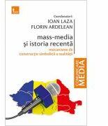 Mass-media si istoria recenta. Mecanisme de constructie simbolica a realitatii - Ioan Laza, Florin Ardelean (ISBN: 9786067493672)