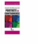 Portrete si controverse - Dan Dungaciu (ISBN: 9789737332318)