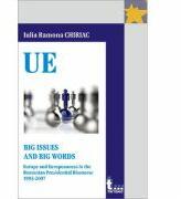 BIG ISSUES AND BIG WORDS. EUROPE AND EUROPEANNESS IN THE ROMANIAN PRESIDENTIAL DISCOURSE 1993-2007 - Iulia Ramona Chiriac (ISBN: 9786067493047)