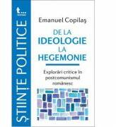 De la ideologie la hegemonie. Explorari critice in postcomunismul romanesc - Emanuel Copilas (ISBN: 9786067493177)