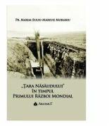 Tara Nasaudului in timpul Primului Razboi Mondial vol. 2 - Pr. Maxim (Iuliu-Marius) Morariu (ISBN: 9789731098692)