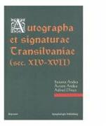 Autographa et signaturae Transilvaniae. Secolele XIV-XVII - Susana Andea (ISBN: 9789731096117)