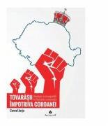 Tovarasii impotriva Coroanei: ideologie si propaganda in Romania comunista - Cornel Jurju (ISBN: 9789731095639)