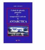 Calota de gheata, pinguini si temperaturi estivale in Antarctica - Doru Ciucescu (ISBN: 9786065838130)