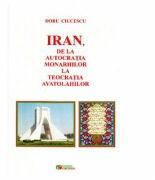 Iran, de la autocratia monarhilor la teocratia ayatolahilor - Doru Ciucescu (ISBN: 9786065837881)