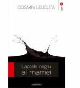 Laptele negru al mamei - Cosmin Leucuta (ISBN: 9789738097575)