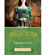 Isabela de Castilia. Legamantul iubirii - C. W. Gortner (ISBN: 9786066868709)