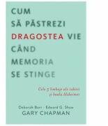 Cum sa pastrezi dragostea vie cand memoria se stinge - Gary Chapman (ISBN: 9786067321258)