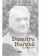 Dumitru Huruba. Glumim, nu? - Constantin Stancu (ISBN: 9786067992779)