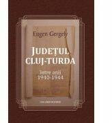 Judetul Cluj. Turda intre anii 1940 - 1944 - Eugen Gergely (ISBN: 9789731337685)