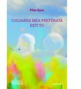 Culoarea mea preferata esti tu - Pilar Eyre (ISBN: 9786061710096)