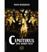 Cimitirul din Nord-Vest - Ioan Dersidan (ISBN: 9786061707553)
