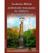 Intamplari imaginare pe strazile Bucurestiului, vol. I - Constantin Abaluta (ISBN: 9789731338156)
