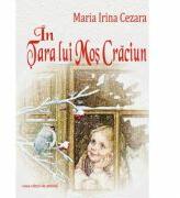 In tara lui Mos Craciun - Maria Irina Cezara (ISBN: 9786061702695)