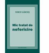 Mic tratat de nefericire - Voicu Lascus (ISBN: 9789731337104)
