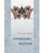Supervizorul mastilor - Cerasela Libeg (ISBN: 9786061703265)