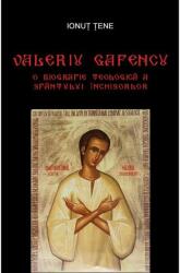 Valeriu Gafencu. O biografie teologica a Sfantului Inchisorilor - Ionut Tene (ISBN: 9786061709540)