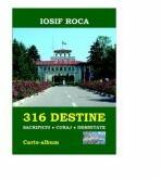 316 Destine: Sacrificiu. Curaj. Demnitate. Carte-album - Iosif Roca (ISBN: 9786067167214)