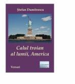 Calul troian al lumii, America - Stefan Dumitrescu (ISBN: 9786060010579)