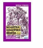 Moartea dinaintea mortii - Mihai Visoiu (ISBN: 9786060010883)