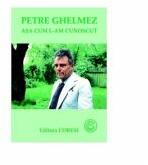 Petre Ghelmez, asa cum l-am cunoscut - Elena Ghelmez (ISBN: 9789731371511)