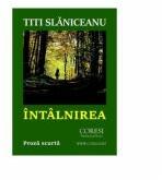 Intalnirea. Proza scurta - Titi Slaniceanu (ISBN: 9786069962145)
