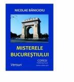 Misterele Bucurestiului - Nicolae Banicioiu (ISBN: 9786069961919)