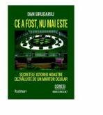 Ce a fost, nu mai este. Secretele istoriei noastre dezvaluite de un martor ocular - Dan Brudariu (ISBN: 9786069961674)