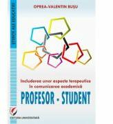Includerea unor aspecte terapeutice in comunicarea academica profesor-student - Oprea-Valentin Busu (ISBN: 9786062812027)