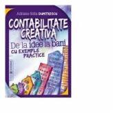 Contabilitate creativa. De la idee la bani cu exemple practice - Adriana-Sofia Dumitrescu (ISBN: 9789737096845)