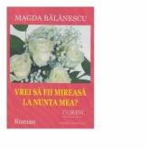 Vrei sa fii mireasa la nunta mea - Magda Balanescu (ISBN: 9786069963296)