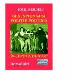 Sex, spionaj si politie politica in Epoca de aur. Dezvaluiri - Emil Berdeli (ISBN: 9786067169621)