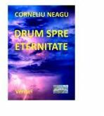 Drum spre eternitate. Versuri - Corneliu Neagu (ISBN: 9786060490159)