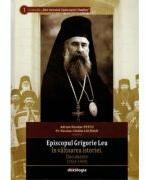 Episcopul Grigorie Leu in valtoarea istoriei. Documente (1924-1949) - Adrian Nicolae Petcu, Pr. Nicolae Catalin Luchian (ISBN: 9786066667913)