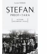 Stefan, preot de tara. Alcatuire documentar-filiala - Lucian Vasiliu (ISBN: 9786066666701)