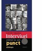 Interviuri pana la un punct vol. I - Valentin Talpalaru (ISBN: 9786066666183)