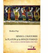 Sensul casatoriei la Platon si la Sfintii Parinti. De la soma la impartasirea prin trup - Rodica Pop (ISBN: 9786068278605)