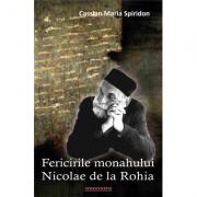 Fericirile monahului Nicolae de la Rohia - Cassian Maria Spiridon (ISBN: 9786066662444)