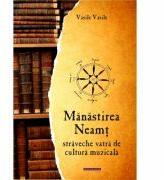 Manastirea Neamt - straveche vatra de cultura muzicala - Vasile Vasile (ISBN: 9786066663625)