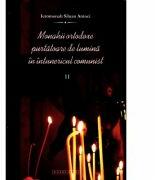 Monahii ortodoxe purtatoare de lumina in intunericul comunist. Vol. II - Ierom. Siluan Antoci (ISBN: 9786068278513)